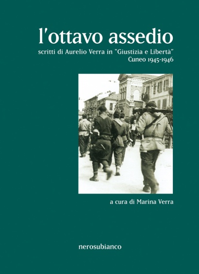 L'ottavo assedio - scritti di Aurelio Verra in “Giustizia e Libertà” - Cuneo 1945-1946